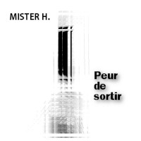 Mister H, Peur de Sortir